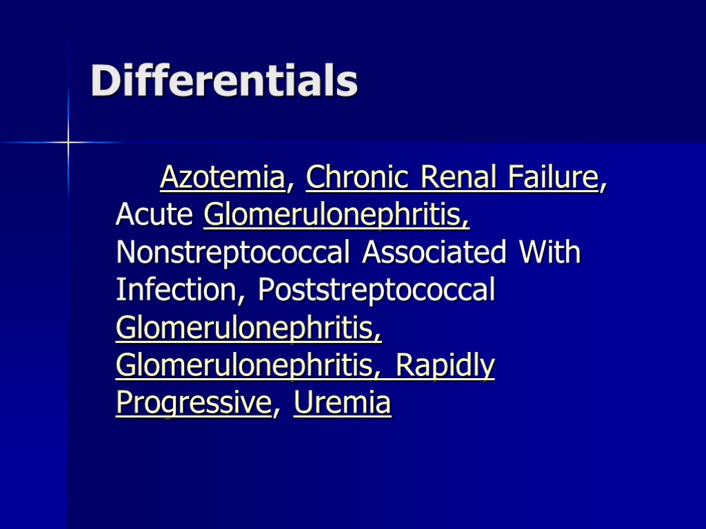 Differentials Azotemia, Chronic Renal Failure, Acute Glomerulonephritis, Nonstreptococcal Associated With Infection, Poststreptococcal Glomerulonephritis, Glomerulonephritis,